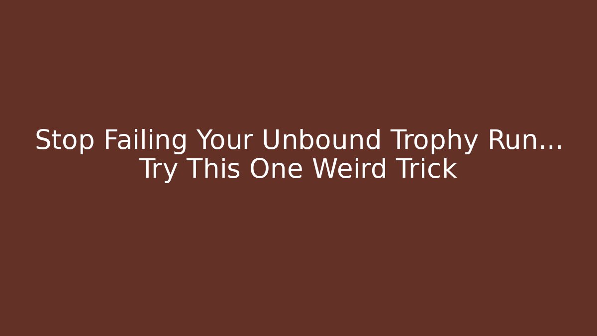 Stop Failing Your Unbound Trophy Run... Try This One Weird Trick