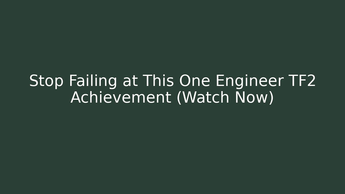 Stop Failing at This One Engineer TF2 Achievement (Watch Now)
