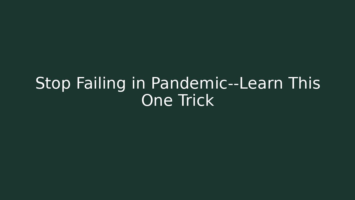 Stop Failing in Pandemic—Learn This One Trick