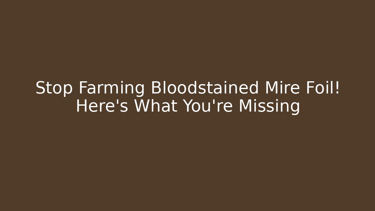 Stop Farming Bloodstained Mire Foil! Here's What You're Missing
