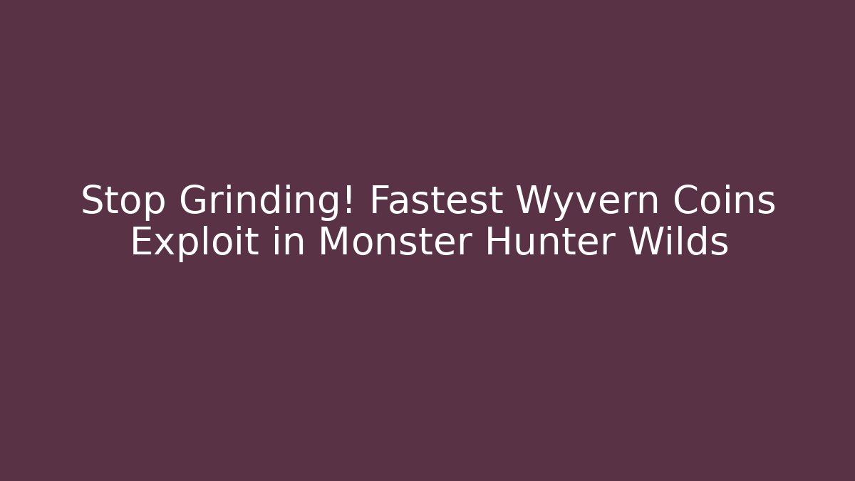 Stop Grinding! Fastest Wyvern Coins Exploit in Monster Hunter Wilds