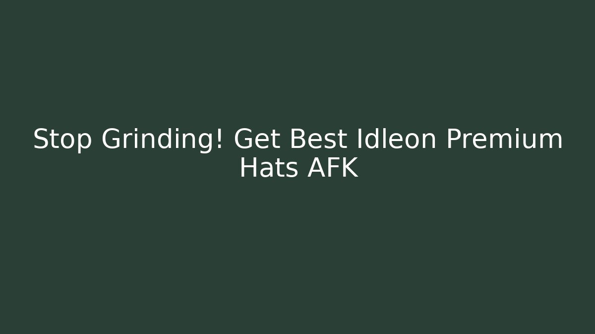 Stop Grinding! Get Best Idleon Premium Hats AFK