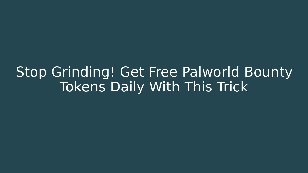 Stop Grinding! Get Free Palworld Bounty Tokens Daily With This Trick