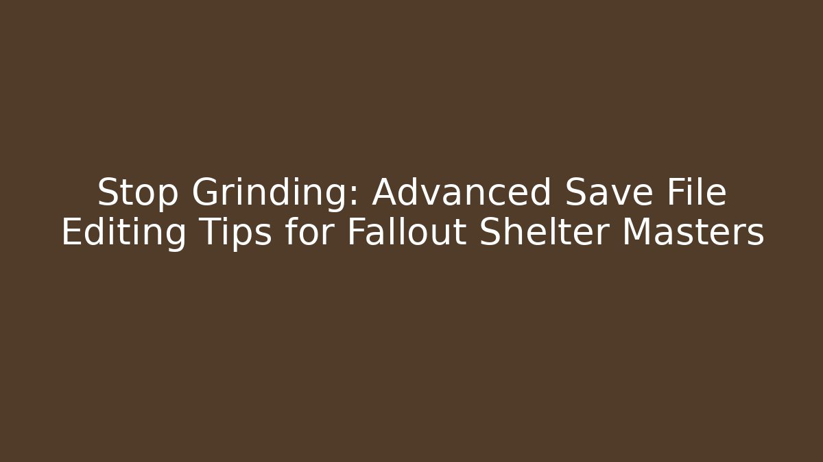 Stop Grinding: Advanced Save File Editing Tips for Fallout Shelter Masters