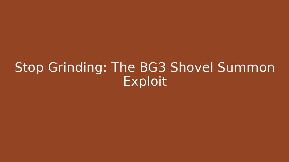 Stop Grinding: The BG3 Shovel Summon Exploit - Celivion