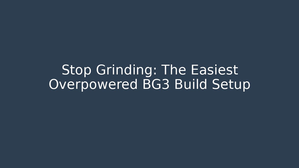 Stop Grinding: The Easiest Overpowered BG3 Build Setup