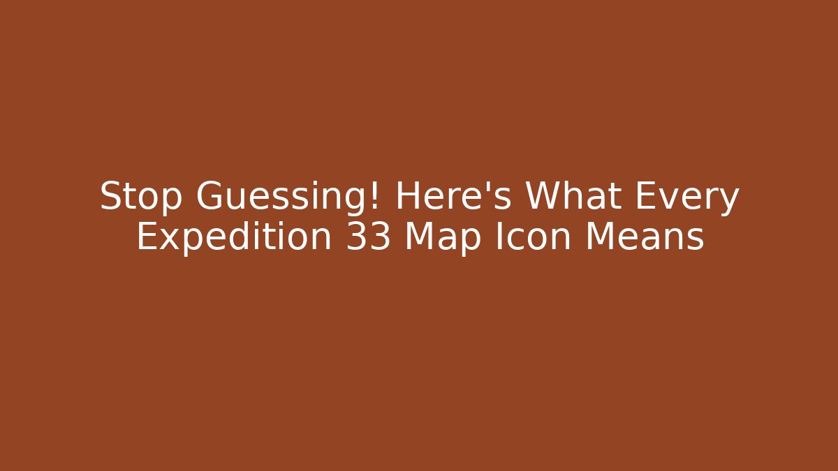 Stop Guessing! Here's What Every Expedition 33 Map Icon Means