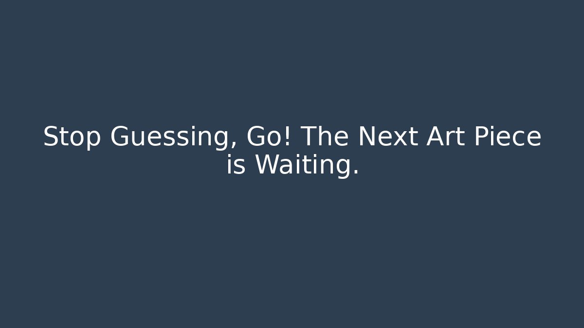 Stop Guessing, Go! The Next Art Piece is Waiting. - Celivion