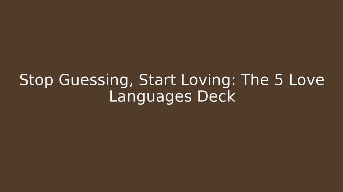 Stop Guessing, Start Loving: The 5 Love Languages Deck