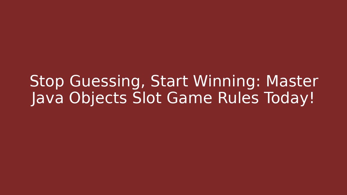 Stop Guessing, Start Winning: Master Java Objects Slot Game Rules Today!