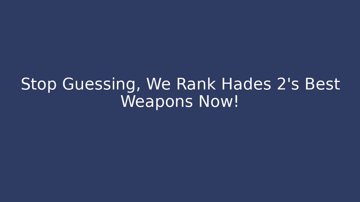 Stop Guessing, We Rank Hades 2's Best Weapons Now!