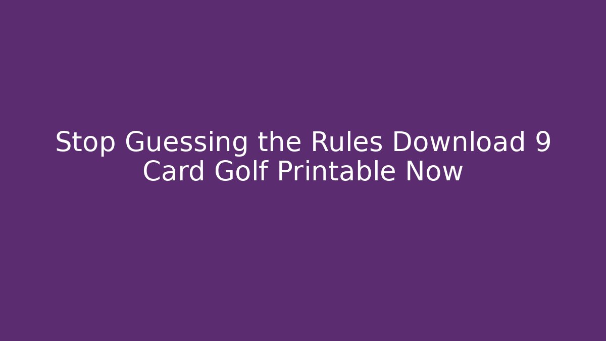 Stop Guessing the Rules Download 9 Card Golf Printable Now