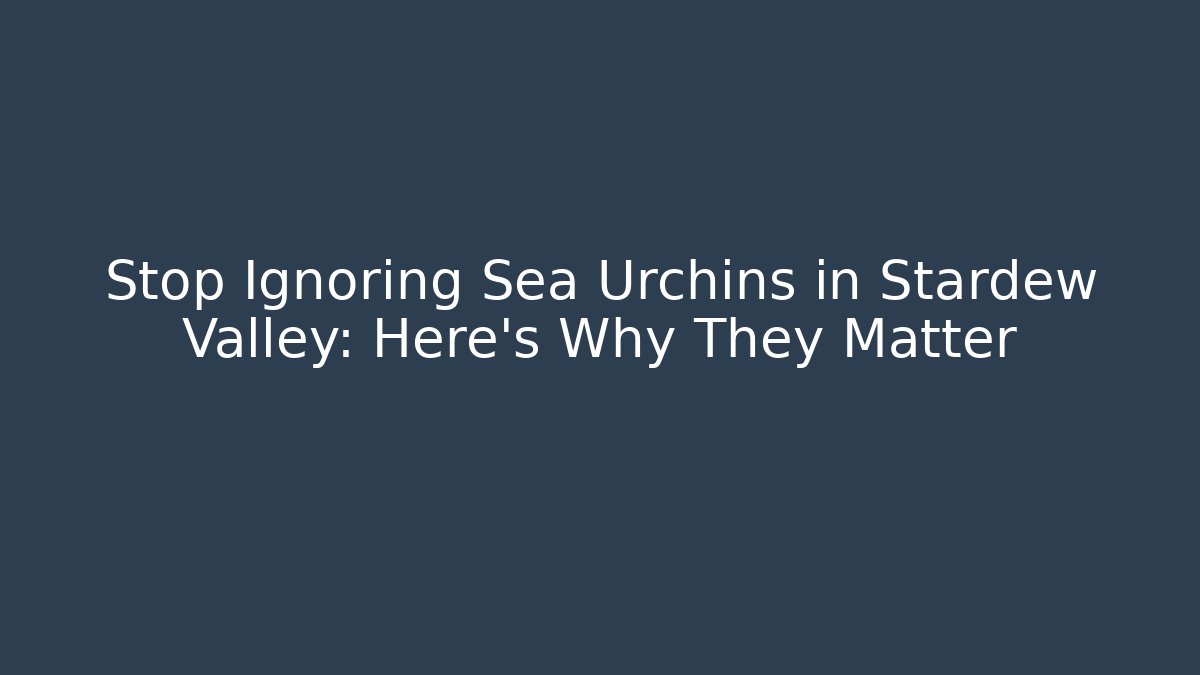 Stop Ignoring Sea Urchins in Stardew Valley: Here's Why They Matter - Celivion