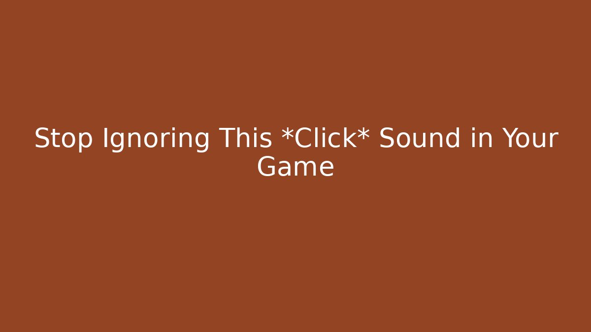 Stop Ignoring This *Click* Sound in Your Game - Celivion