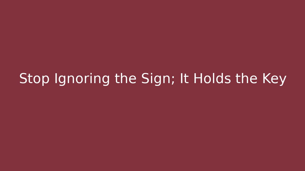 Stop Ignoring the Sign; It Holds the Key - Celivion