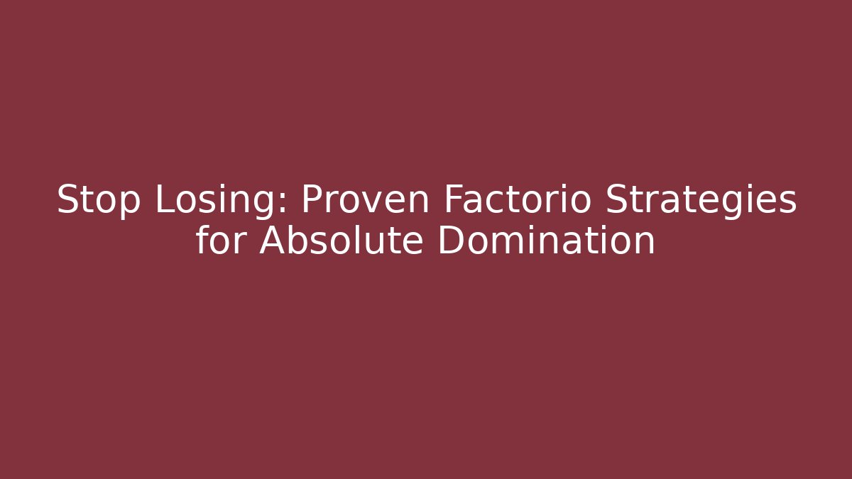 Stop Losing: Proven Factorio Strategies for Absolute Domination