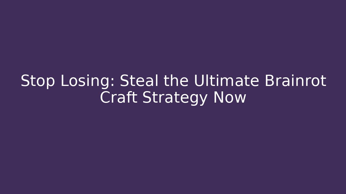 Stop Losing: Steal the Ultimate Brainrot Craft Strategy Now