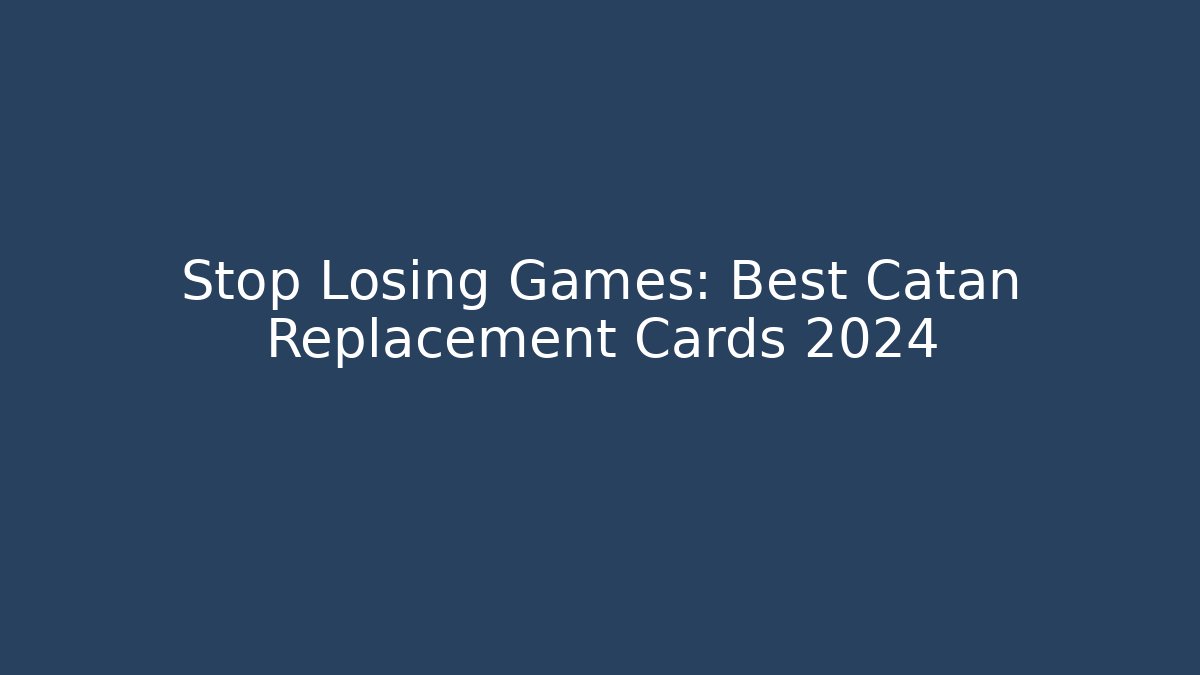 Stop Losing Games: Best Catan Replacement Cards 2024