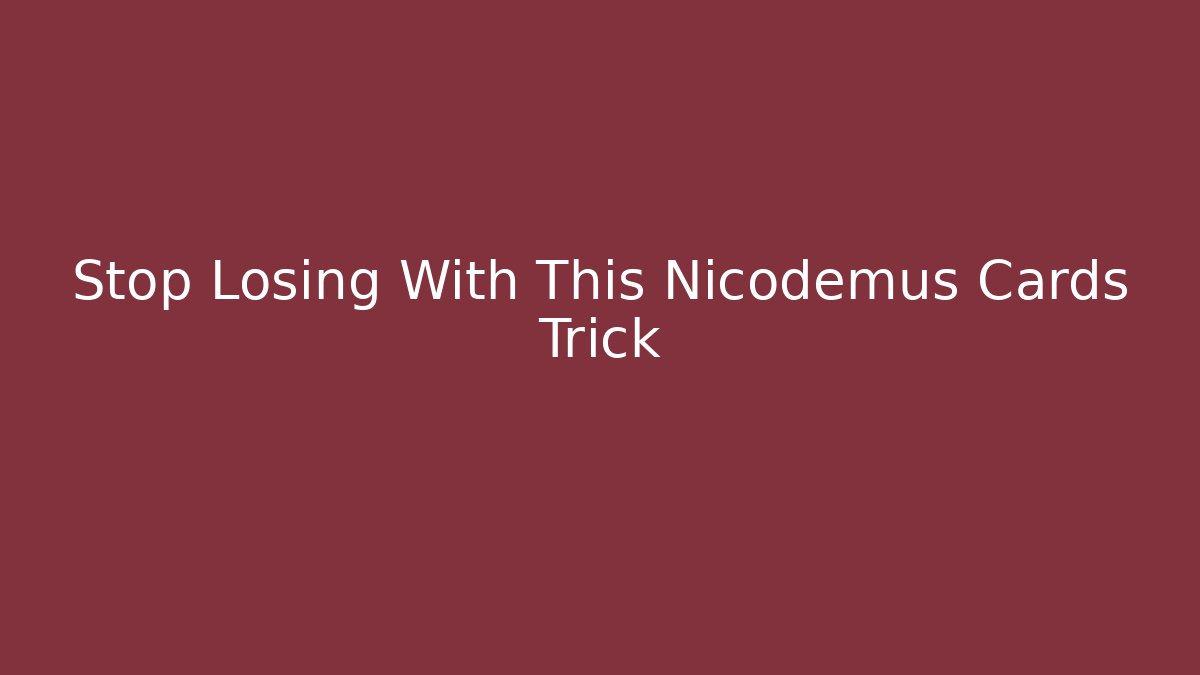 Stop Losing With This Nicodemus Cards Trick