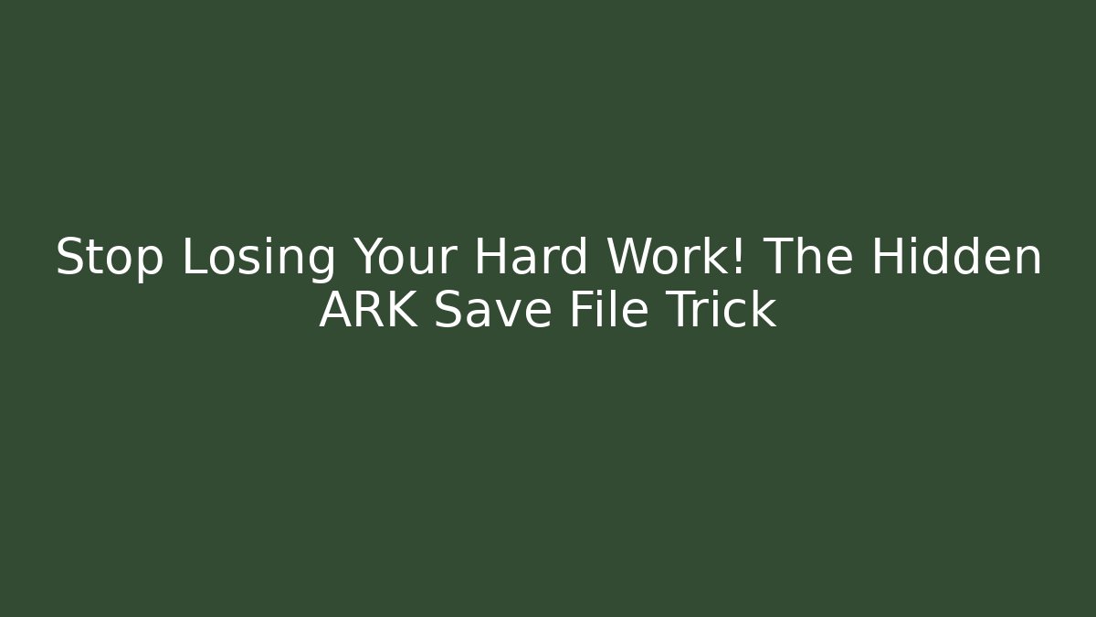Stop Losing Your Hard Work! The Hidden ARK Save File Trick