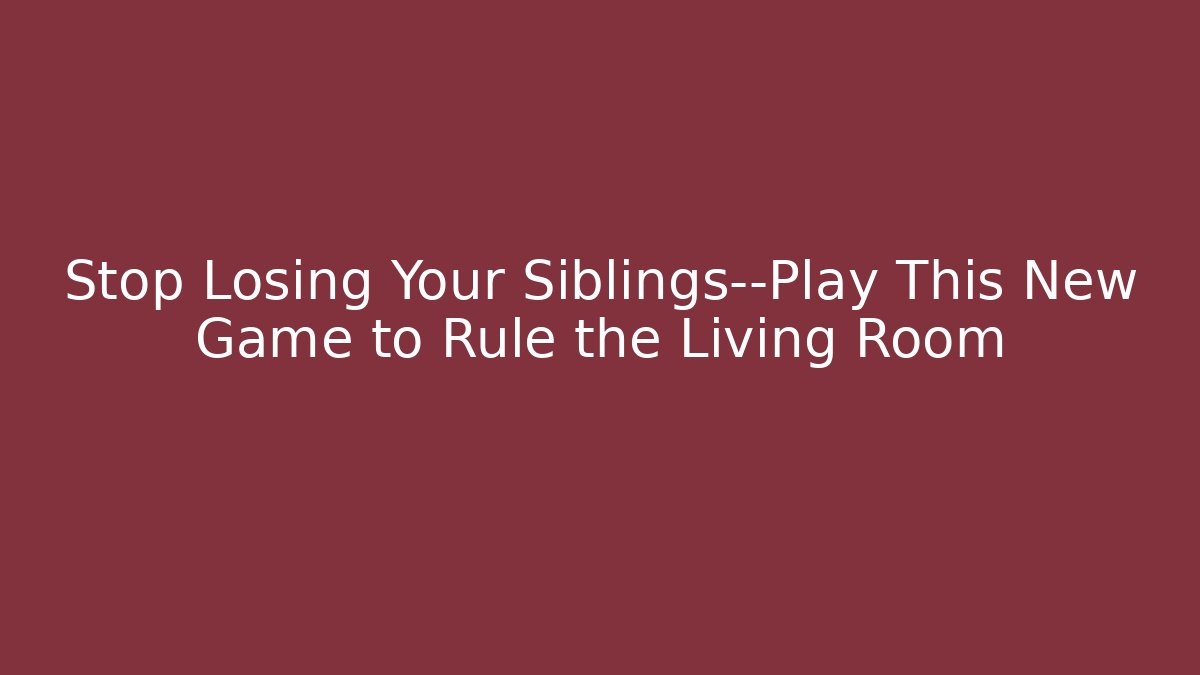 Stop Losing Your Siblings—Play This New Game to Rule the Living Room