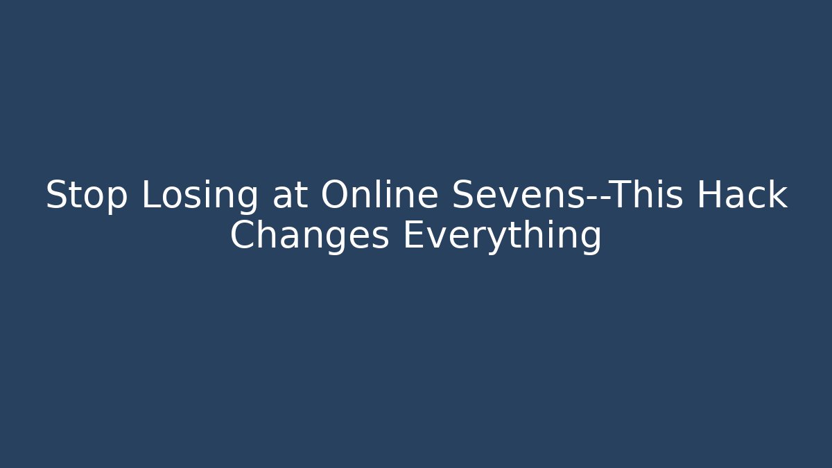 Stop Losing at Online Sevens—This Hack Changes Everything