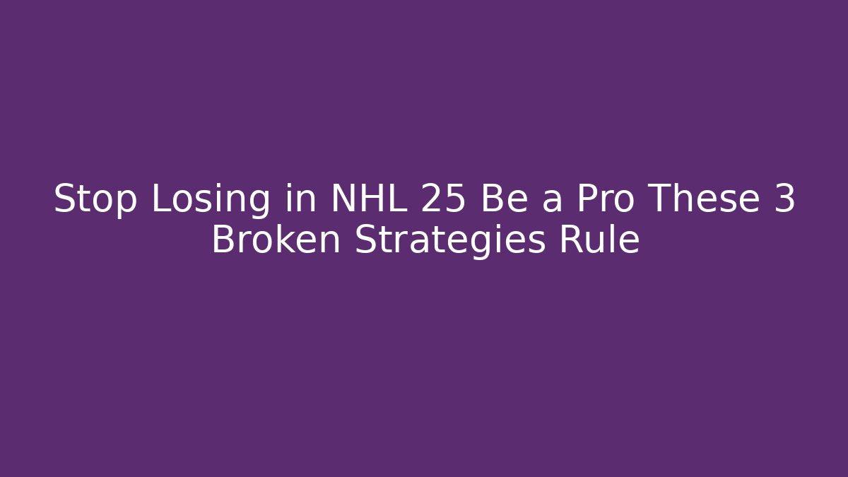 Stop Losing in NHL 25 Be a Pro These 3 Broken Strategies Rule