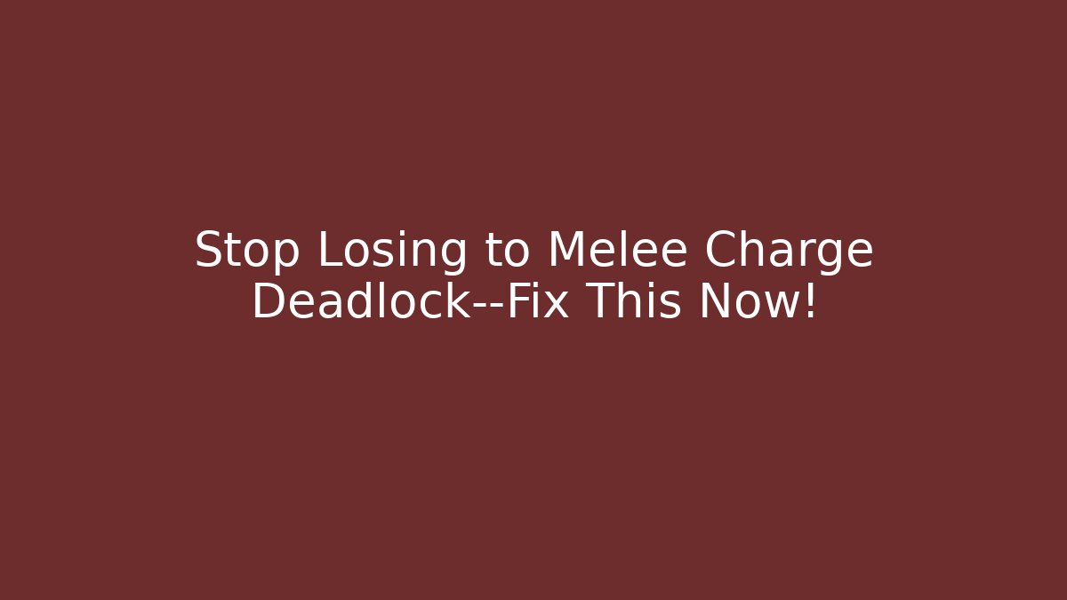 Stop Losing to Melee Charge Deadlock—Fix This Now!