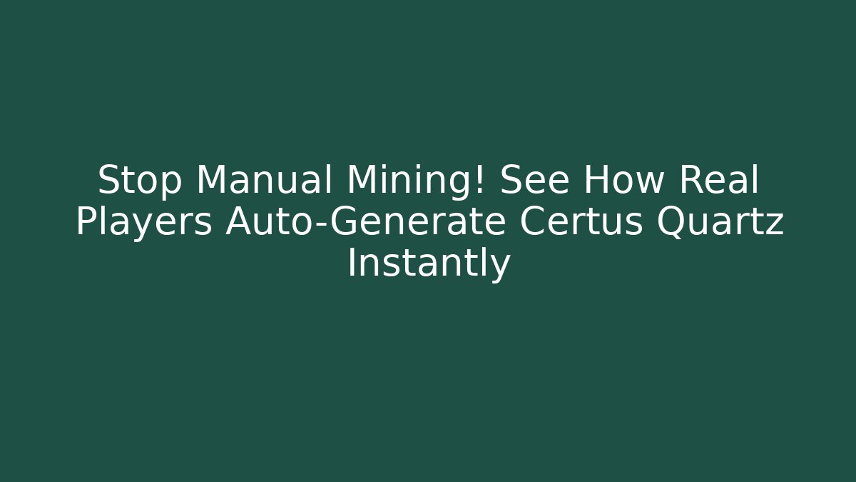 Stop Manual Mining! See How Real Players Auto-Generate Certus Quartz Instantly