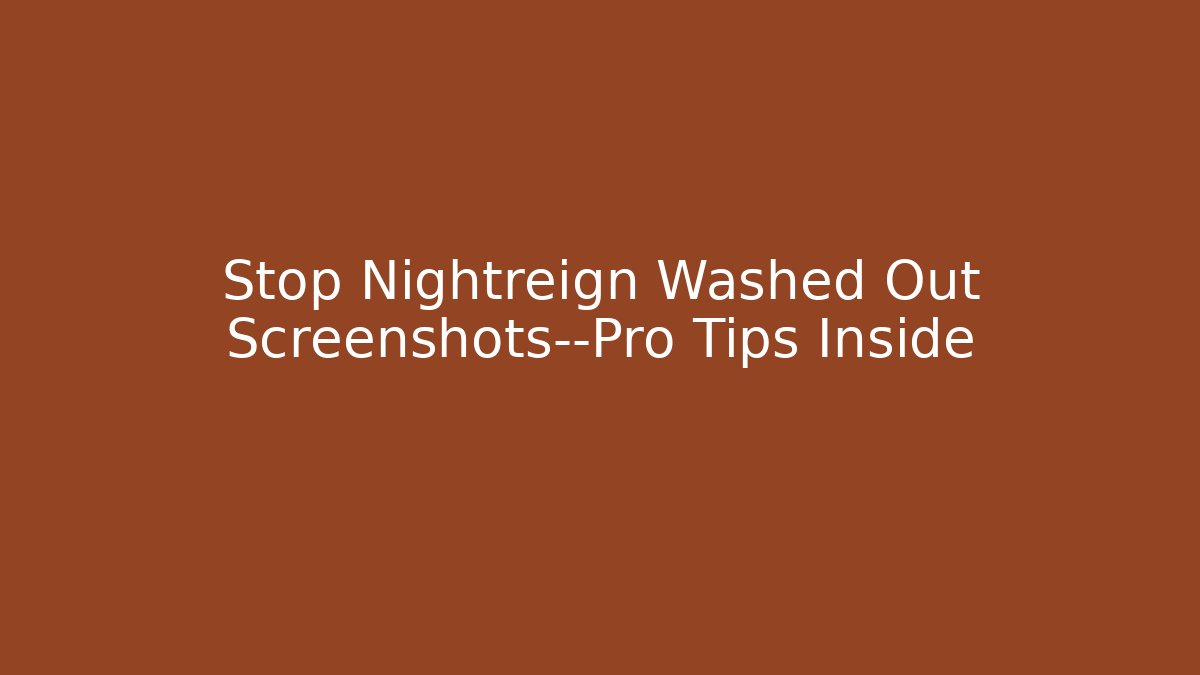 Stop Nightreign Washed Out Screenshots—Pro Tips Inside - Celivion