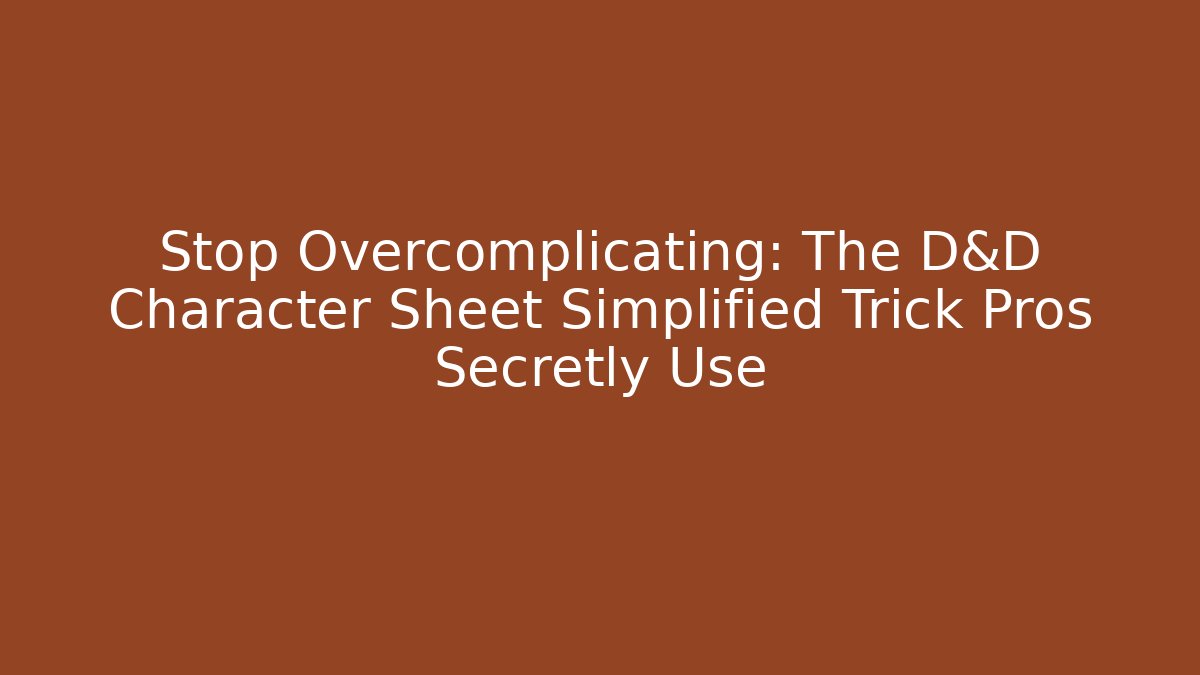 Stop Overcomplicating: The D&D Character Sheet Simplified Trick Pros Secretly Use