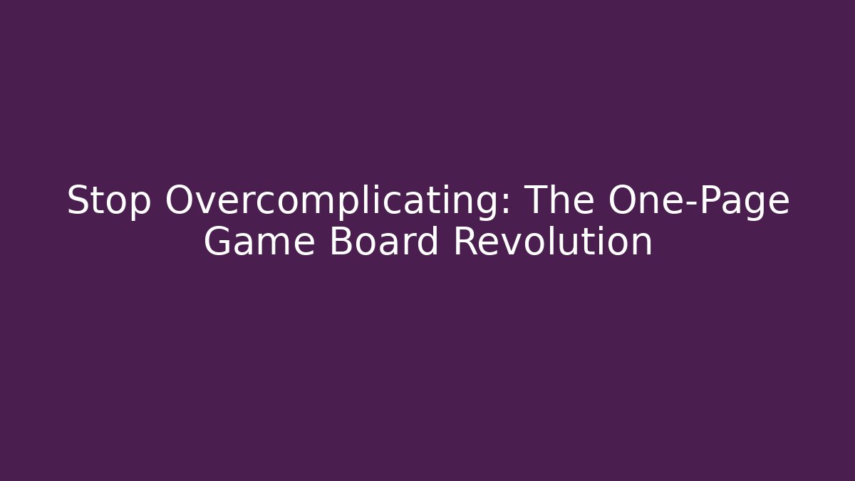 Stop Overcomplicating: The One-Page Game Board Revolution