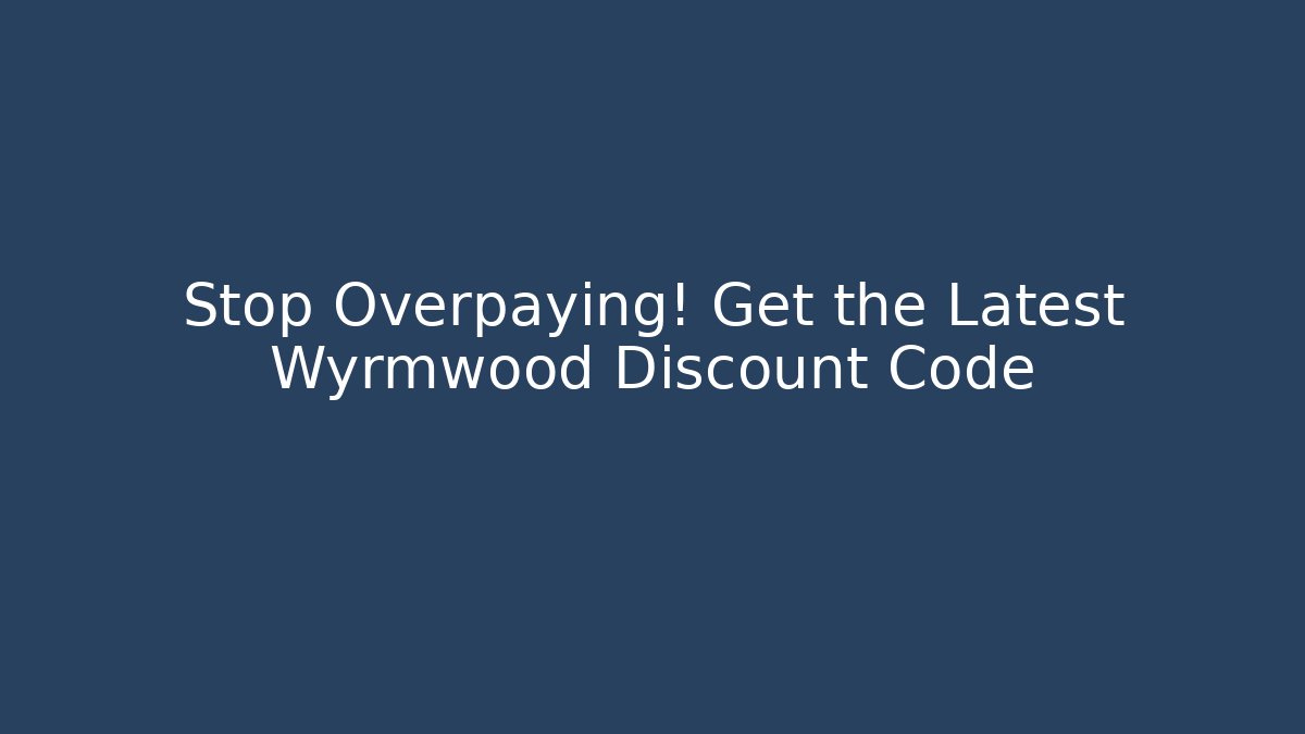Stop Overpaying! Get the Latest Wyrmwood Discount Code