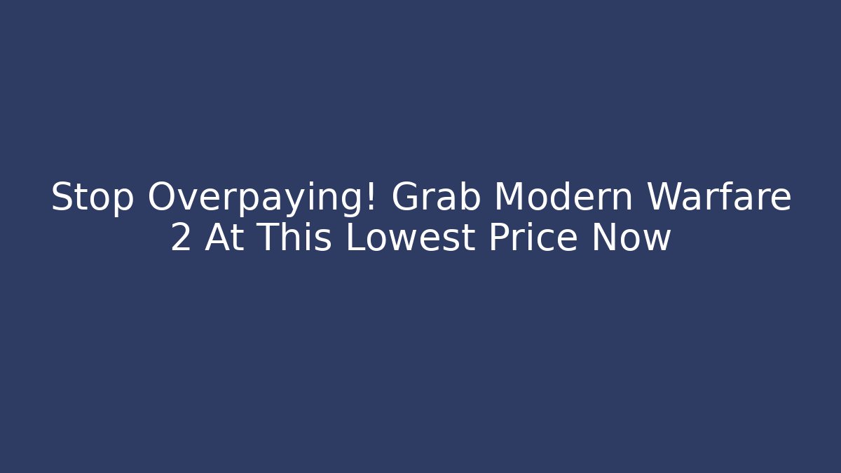 Stop Overpaying! Grab Modern Warfare 2 At This Lowest Price Now