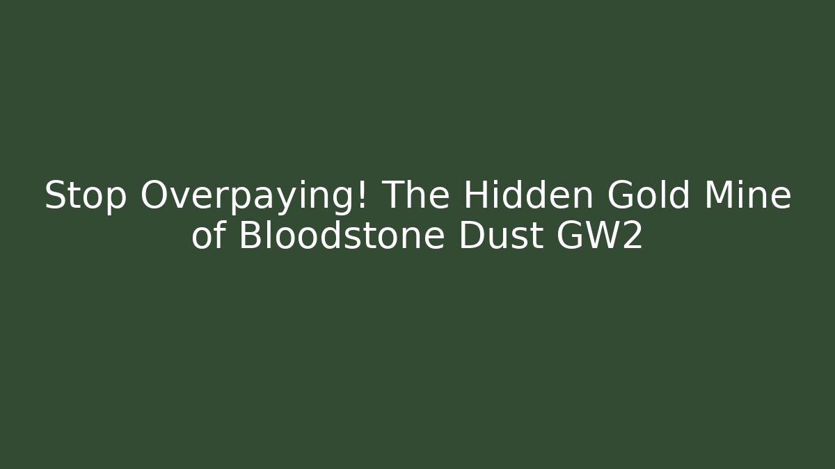 Stop Overpaying! The Hidden Gold Mine of Bloodstone Dust GW2