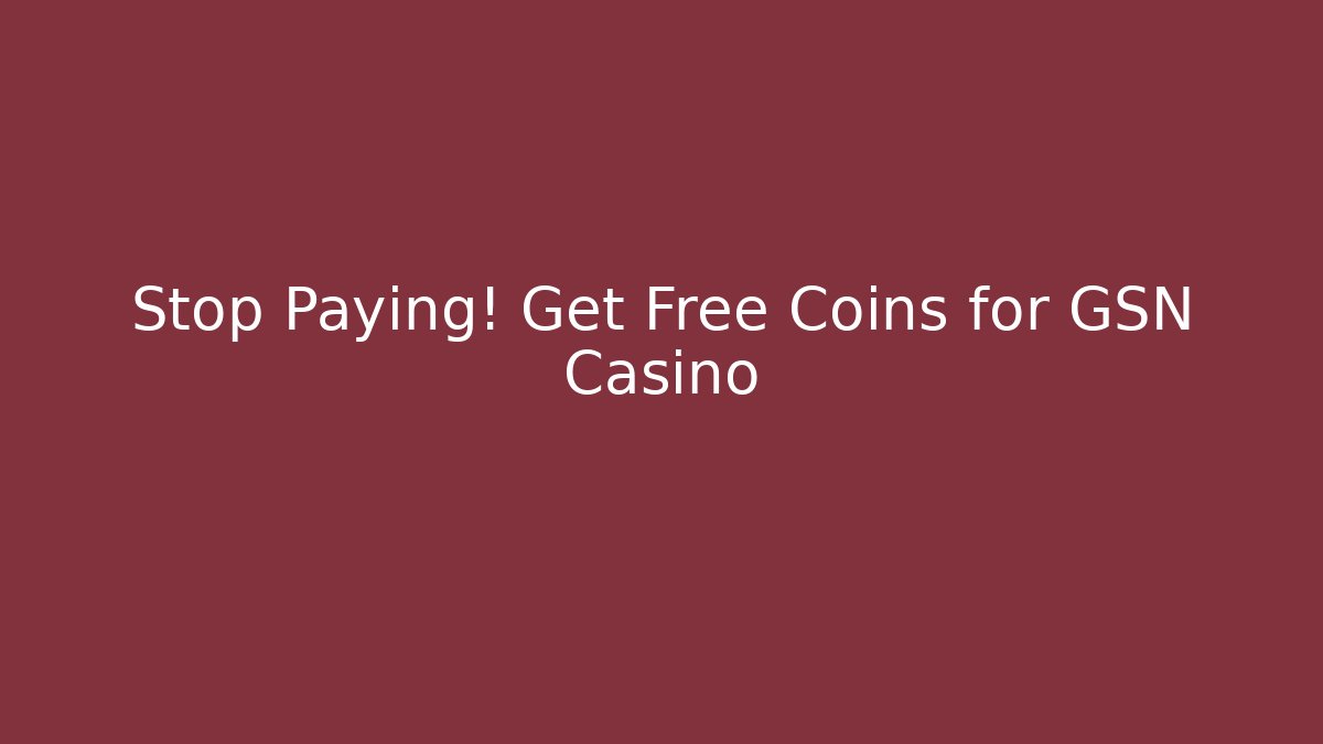 Stop Paying! Get Free Coins for GSN Casino - Celivion