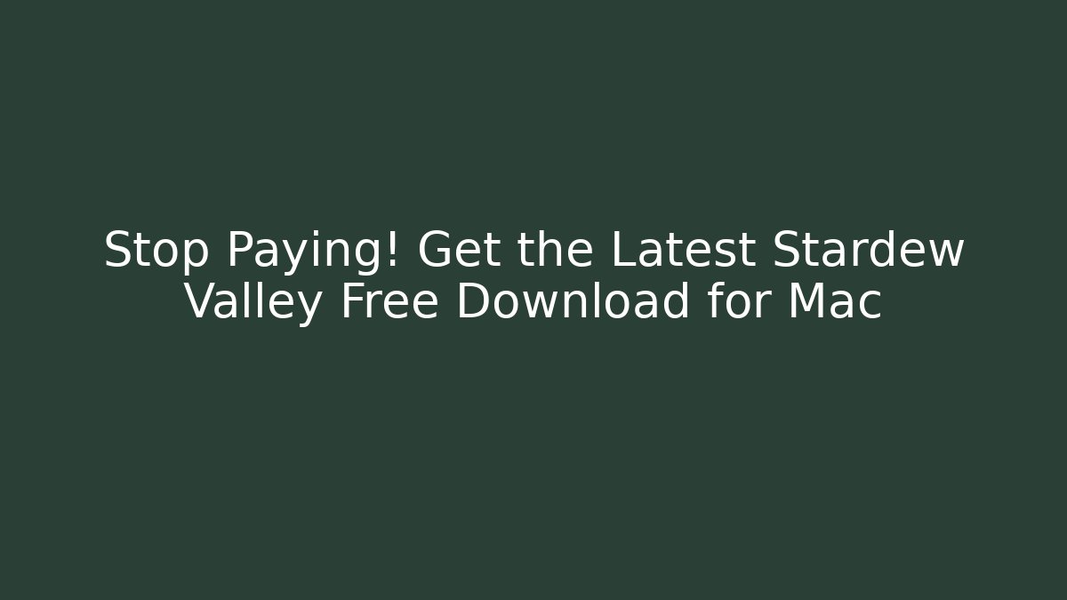 Stop Paying! Get the Latest Stardew Valley Free Download for Mac