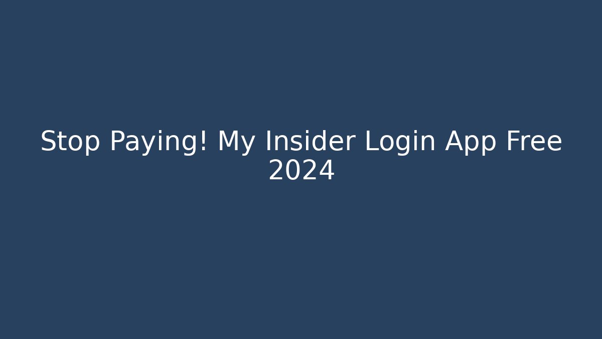 Stop Paying! My Insider Login App Free 2024