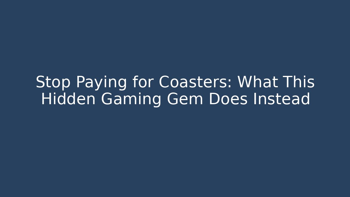 Stop Paying for Coasters: What This Hidden Gaming Gem Does Instead
