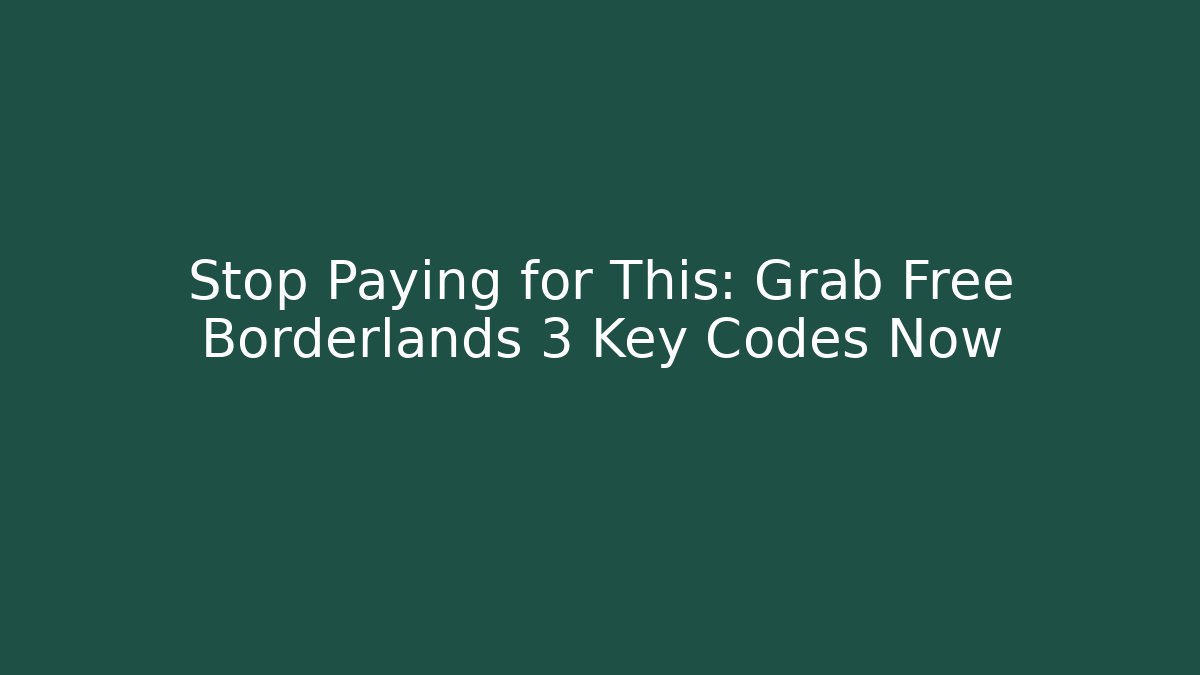 Stop Paying for This: Grab Free Borderlands 3 Key Codes Now