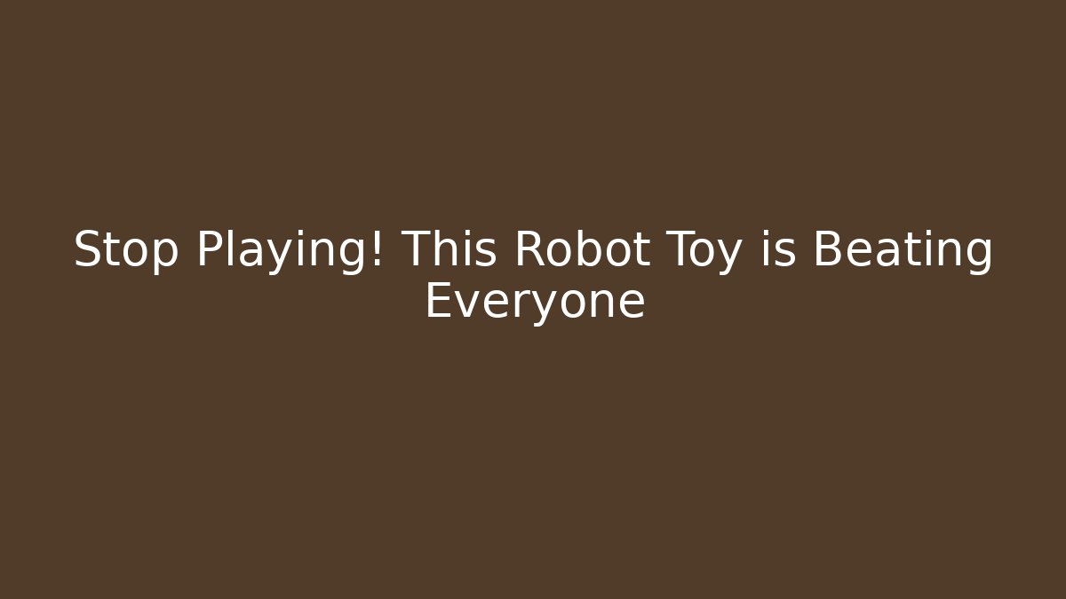 Stop Playing! This Robot Toy is Beating Everyone - Celivion