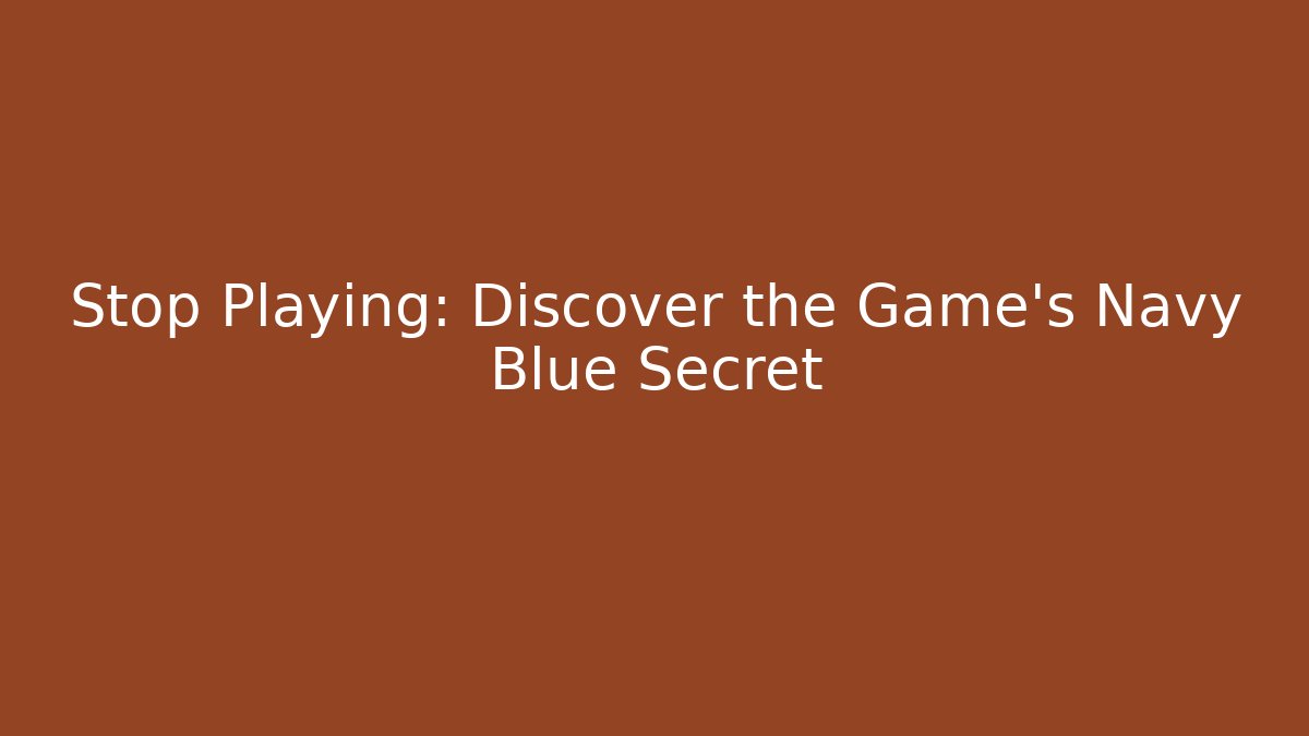 Stop Playing: Discover the Game's Navy Blue Secret