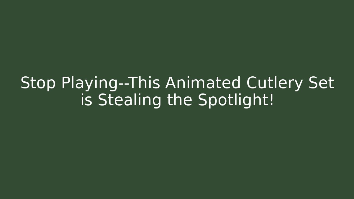 Stop Playing—This Animated Cutlery Set is Stealing the Spotlight!