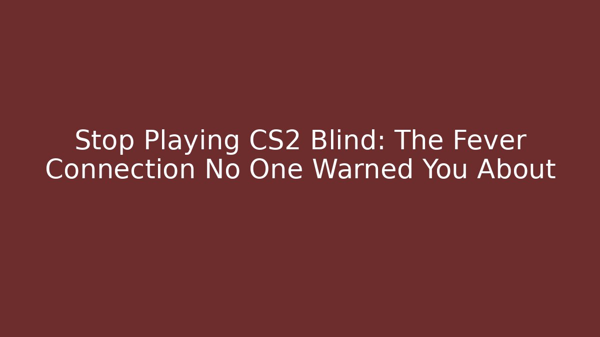 Stop Playing CS2 Blind: The Fever Connection No One Warned You About