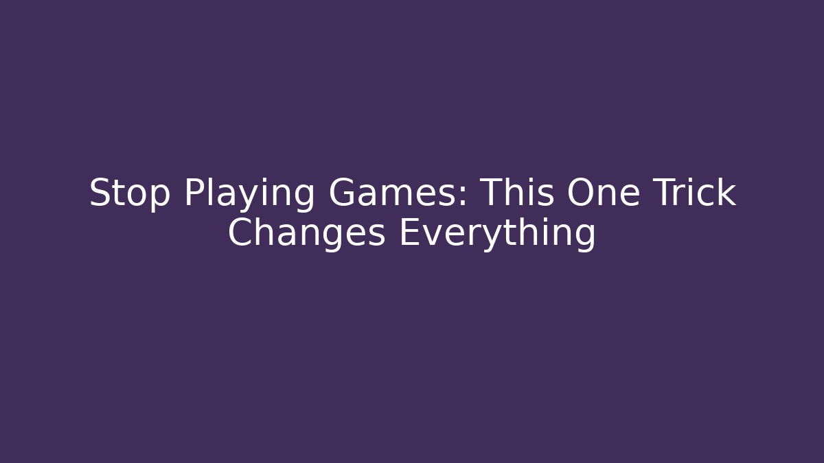 Stop Playing Games: This One Trick Changes Everything - Celivion