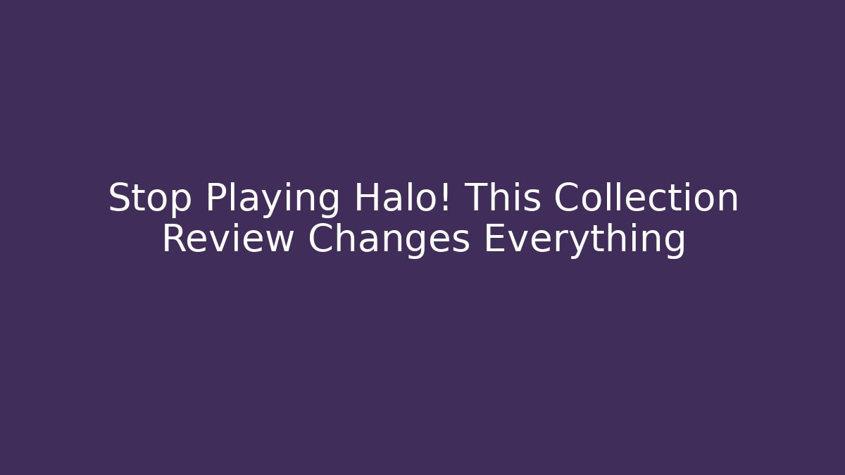 Stop Playing Halo! This Collection Review Changes Everything - Celivion