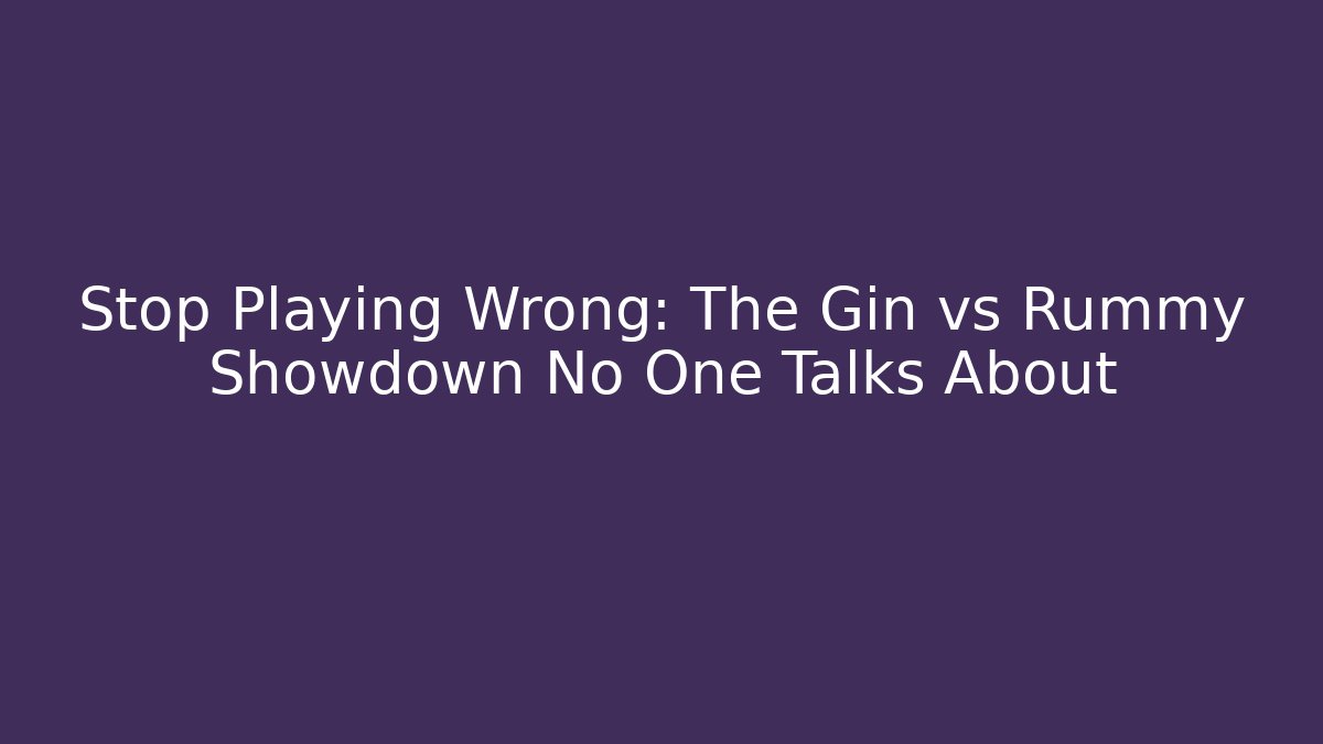 Stop Playing Wrong: The Gin vs Rummy Showdown No One Talks About