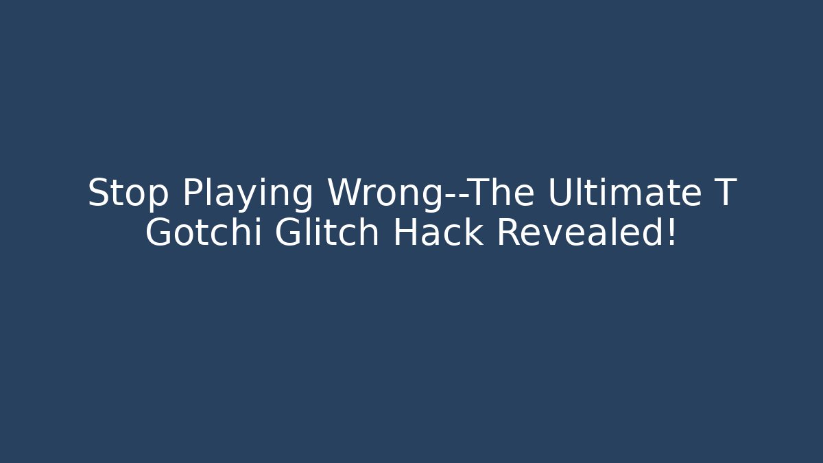 Stop Playing Wrong—The Ultimate T Gotchi Glitch Hack Revealed!