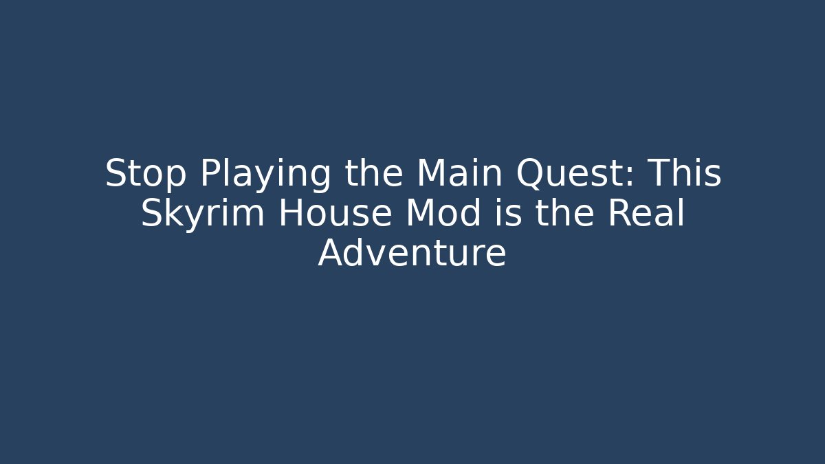Stop Playing the Main Quest: This Skyrim House Mod is the Real Adventure
