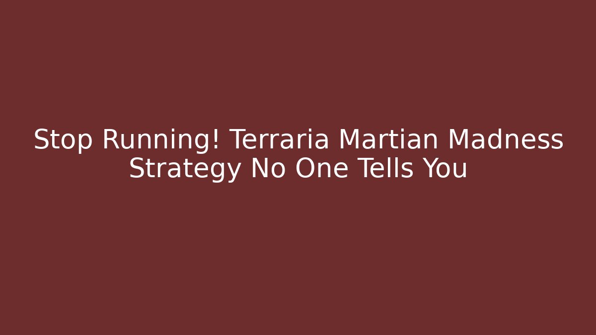 Stop Running! Terraria Martian Madness Strategy No One Tells You